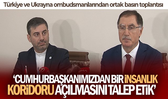 Türkiye ve Ukrayna ombudsmanlarından savaş bölgesinde 'insanlık koridoru' açıklaması