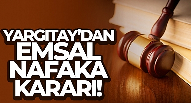 Yargıtay'dan emsal nafaka kararı