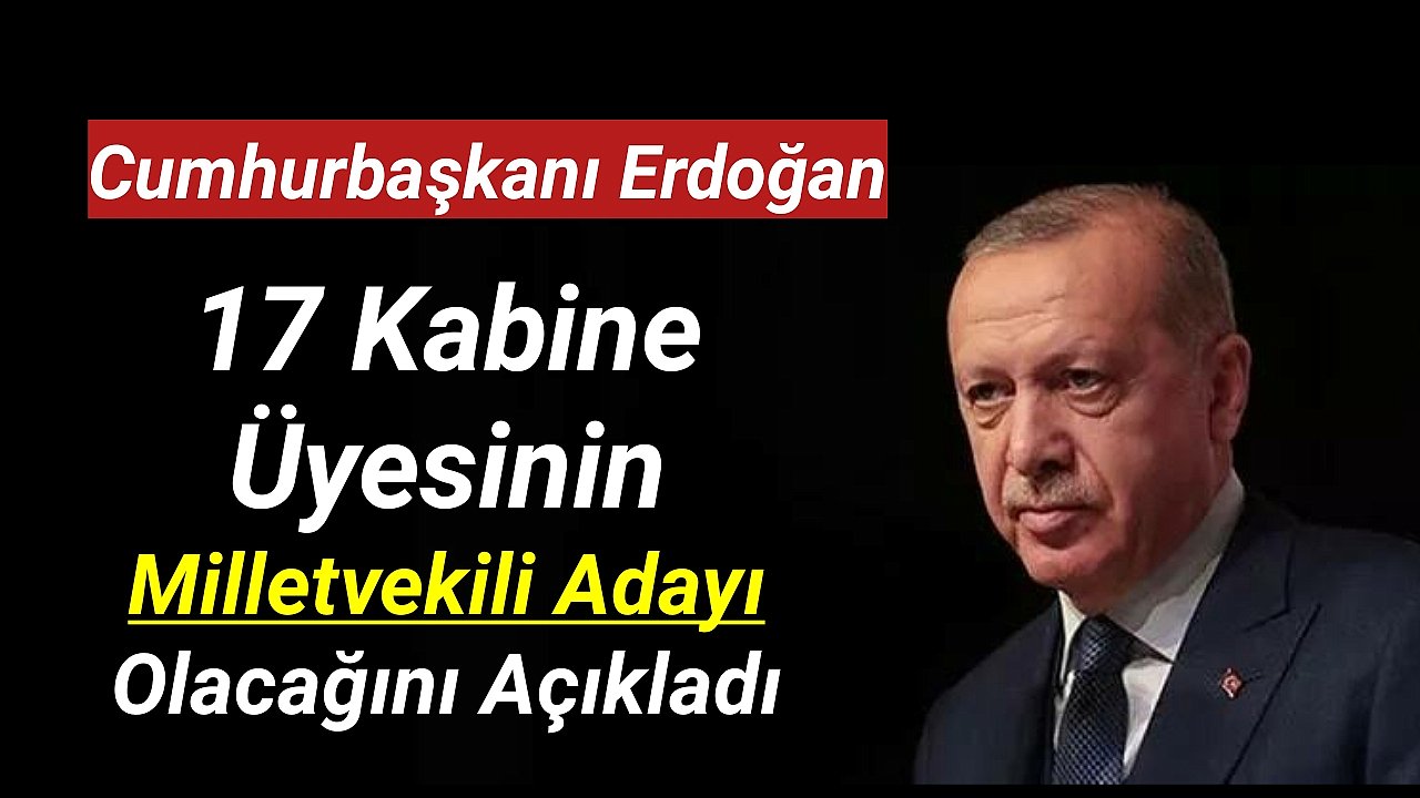 17 KABİNE ÜYESİ MİLLETVEKİLİ ADAYI OLACAK