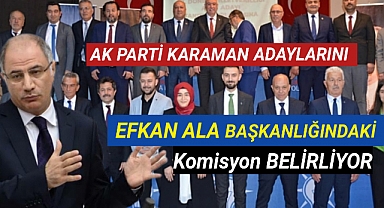 AK Parti'de Karaman Milletvekili Adaylarını Efkan Ala Başkanlığındaki Komisyon Belirliyor