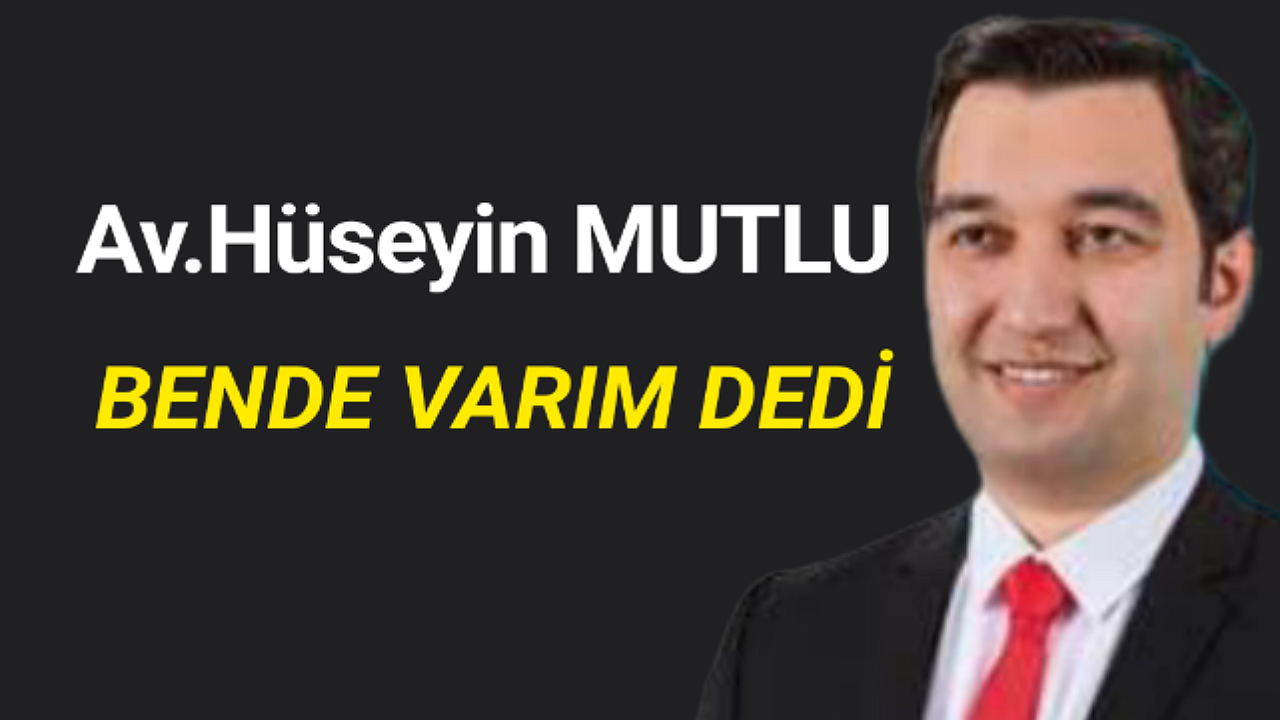 Av.Hüseyin Mutlu Bende Varım Dedi