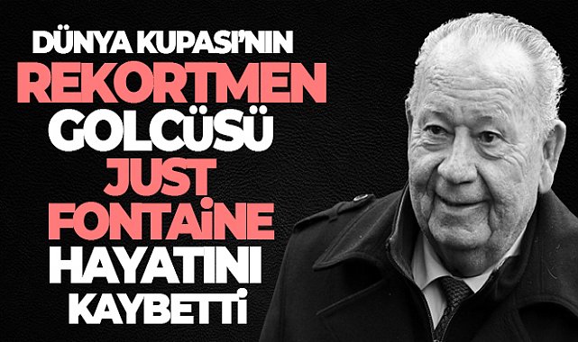 Dünya Kupası'nın rekortmeni Just Fontaine, yaşamını yitirdi