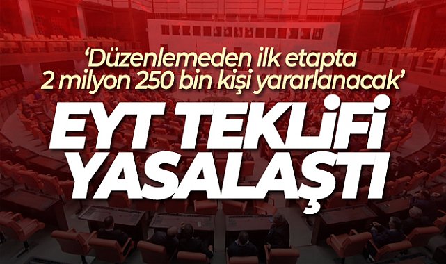 EYT ile ilgili düzenlemeyi içeren kanun teklifi TBMM Genel Kurulu’nda kabul edilerek yasalaştı