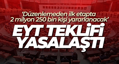 EYT ile ilgili düzenlemeyi içeren kanun teklifi TBMM Genel Kurulu’nda kabul edilerek yasalaştı