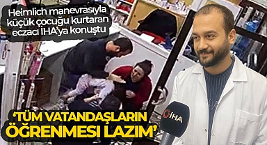 Heimlich manevrasıyla küçük çocuğu kurtaran eczacı: 'Tüm vatandaşların öğrenmesi lazım'