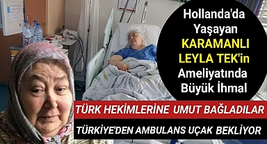 Hollanda'da Olduğu Ameliyatta İhmale Uğrayan Karamanlı Leyla Teyze Türkiye'den Ambulans Uçak Bekliyor