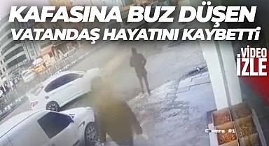 Kafasına buz düşerek hayatını kaybeden vatandaş güvenlik kamerasına yansıdı