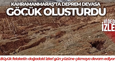 Kahramanmaraş'ta deprem devasa göçük oluşturdu