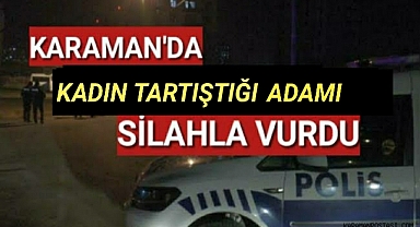 Karaman'da Kadın Tartıştığı Adamı Silahla Vurdu
