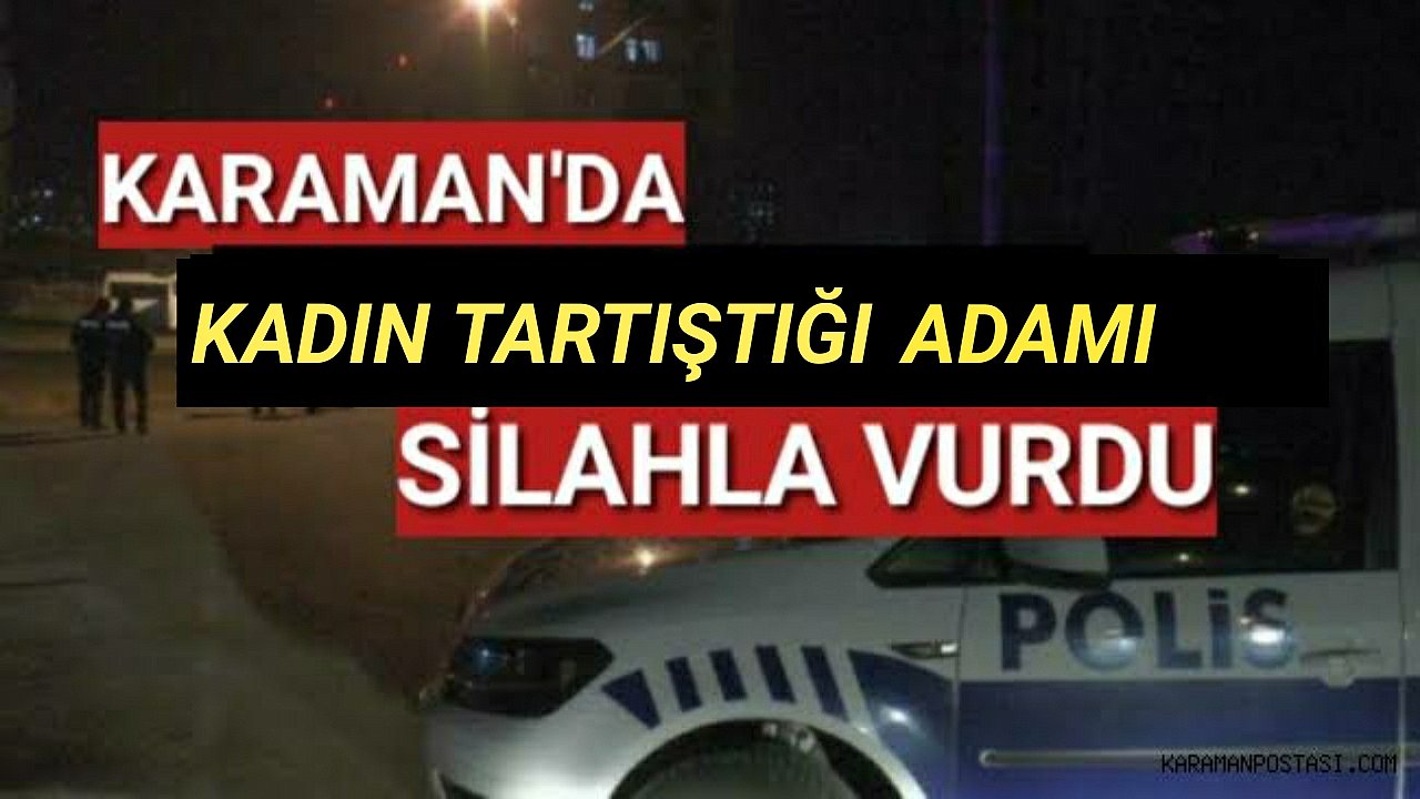 Karaman'da Kadın Tartıştığı Adamı Silahla Vurdu