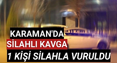 Karaman'da Silahlı Kavgada 1 Kişi Vuruldu