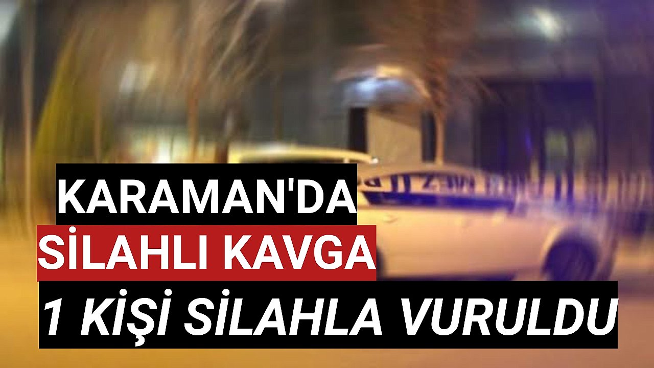 Karaman'da Silahlı Kavgada 1 Kişi Vuruldu