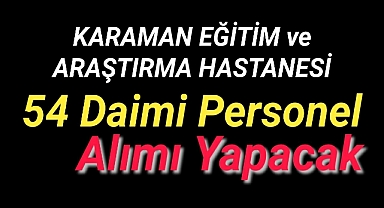 Karaman Eğitim ve Araştırma Hastanesine 54 işçi alınacak
