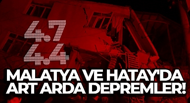 Malatya ve Hatay'da art arda depremler!
