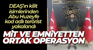MİT ve emniyetten ortak operasyon: DEAŞ’ın kilit isimlerinden Abu Huzeyfe kod adlı terörist yakalandı