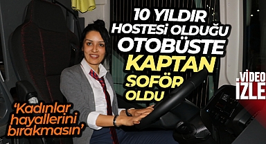 On yıldır hostesi olduğu otobüse kaptan şoför oldu