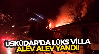 Üsküdar’da lüks villa alev alev yandı