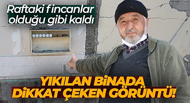 Yıkılan binadan dikkat çeken görüntü: Raftaki fincanlar olduğu gibi kaldı