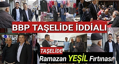 BBP TAŞELİDE RAMAZAN YEŞİL İLE FIRTINALARI KOPARIYOR