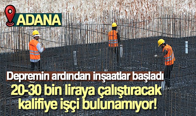 Depremin ardından inşaatlar başladı, 20-30 bin liraya çalıştıracak kalifiye işçi bulunamıyor