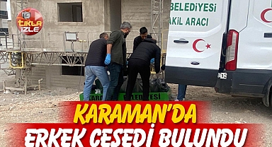 KARAMAN'DA ERKEK CESEDİ BULUNDU
