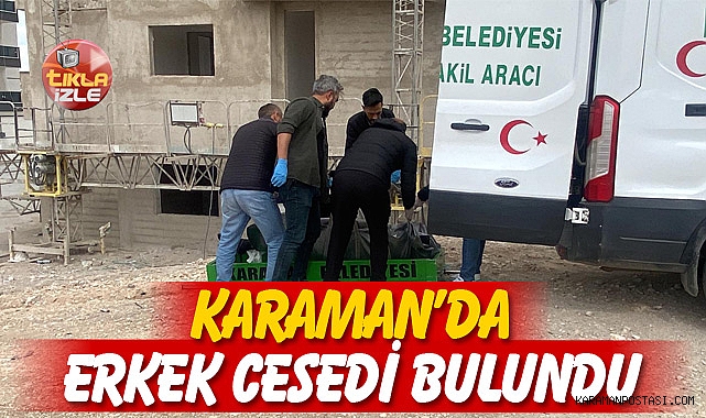 KARAMAN'DA ERKEK CESEDİ BULUNDU