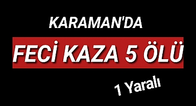 Karaman'da Feci Kaza 5 Ölü 1 Yaralı