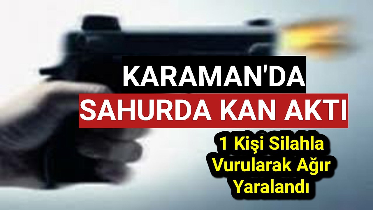 Karaman'da Sahur Vakti Kalbinden Silahla Vuruldu