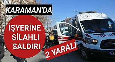 Karaman'da Silahlı Saldırı 2 Kişi Vuruldu