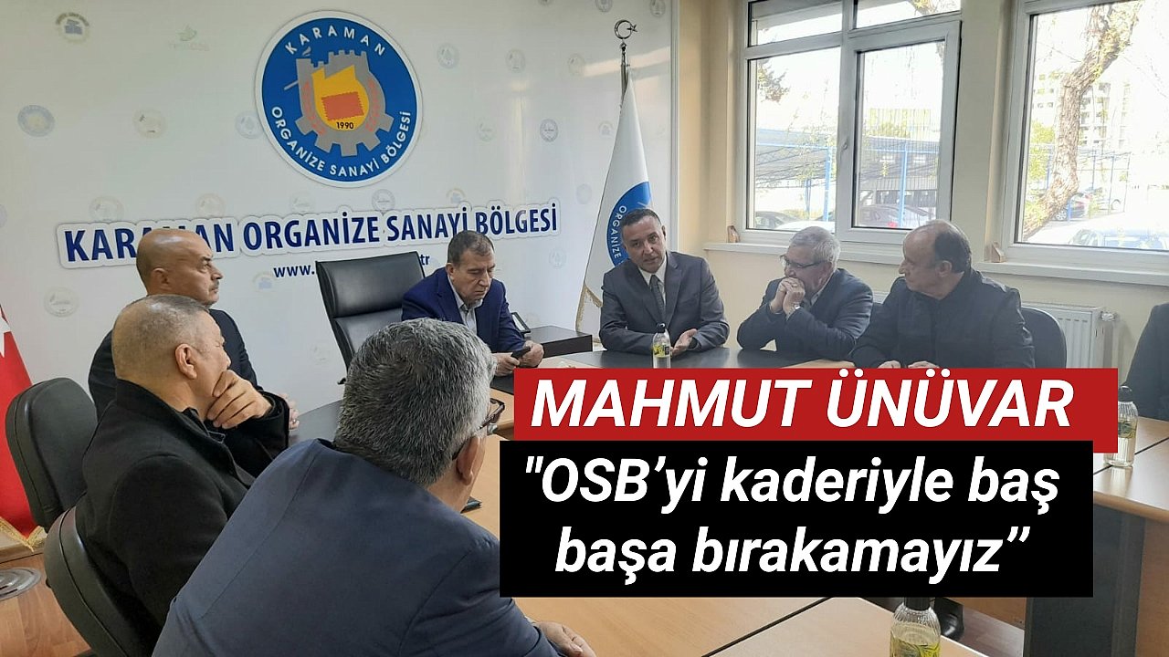 Mahmut ÜNÜVAR ‘’OSB’yi kaderiyle baş başa bırakamayız’’