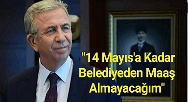 Mansur Yavaş: 14 Mayıs'a kadar belediyeden maaş almayacağım
