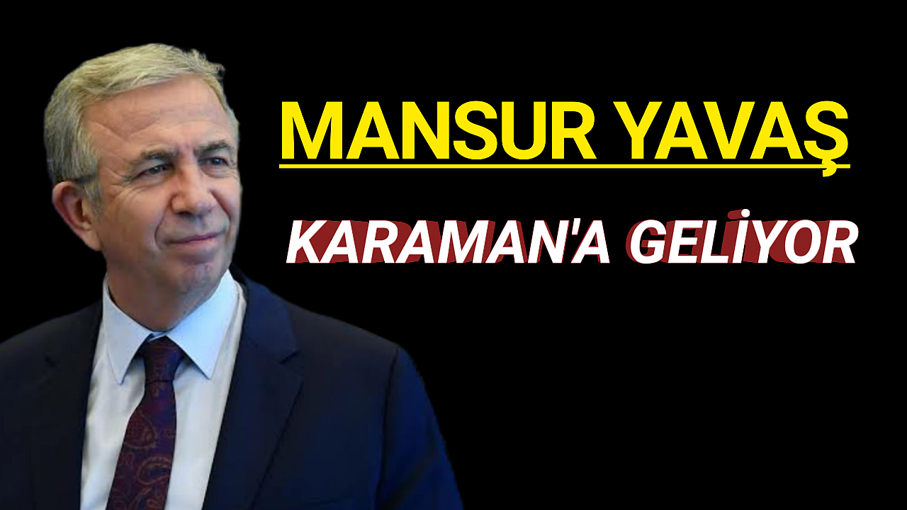 MANSUR YAVAŞ KARAMAN'A GELİYOR