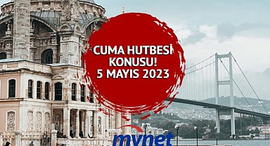 Cuma hutbesi açıklandı mı, saat kaçta açıklanacak? Diyanet 5 Mayıs 2023 cuma hutbesi konusu