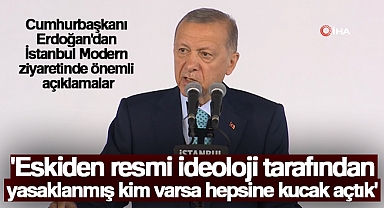 Cumhurbaşkanı Erdoğan: 'Eskiden resmi ideoloji tarafından yasaklanmış kim varsa hepsine kucak açtık'