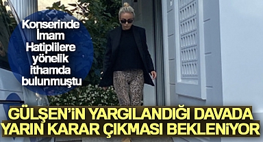 Gülşen'in yargılandığı davada yarın karar çıkması bekleniyor