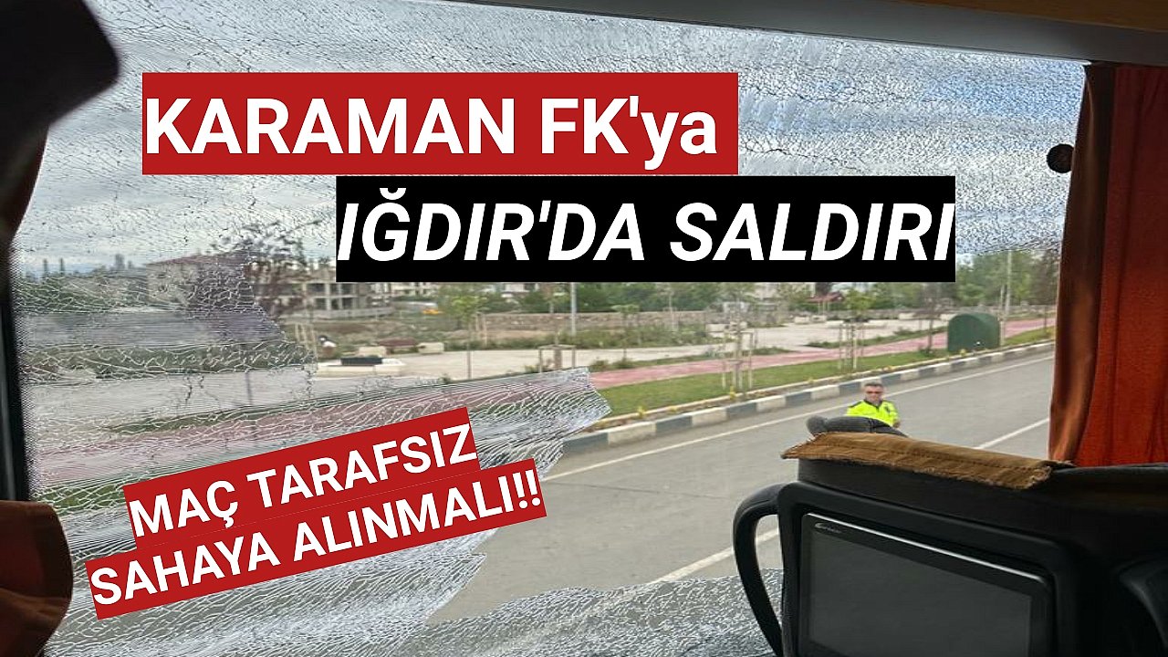 IĞDIR'DA KARAMAN FK'ya SALDIRI