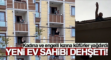 İstanbul’da yeni ev sahibi dehşeti kamerada: Kadına ve engelli kızına küfürler yağdırdı
