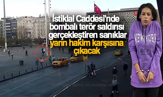 İstiklal Caddesi'nde bombalı terör saldırısı gerçekleştiren sanıklar yarın hakim karşısına çıkacak