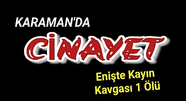 KARAMAN'DA CİNAYET 1 ÖLÜ