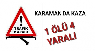 Karaman'da Feci Kaza 1 Ölü 4 Yaralı