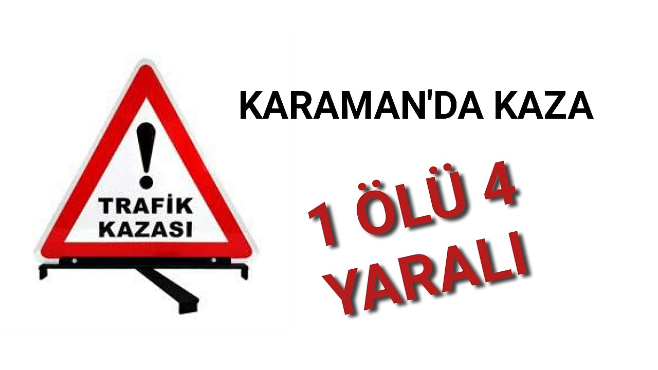 Karaman'da Feci Kaza 1 Ölü 4 Yaralı
