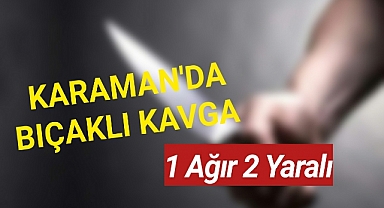 Karaman'da Kavgada Bıçaklar Konuştu 1'i Ağır 2 Yaralı