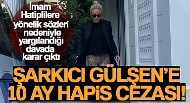 Şarkıcı Gülşen'e 10 ay hapis cezası