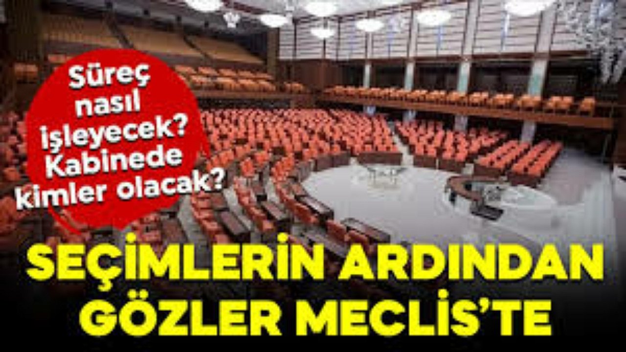 Seçim sonrası gözler Meclis ve Kabine'de: Süreç nasıl işleyecek?