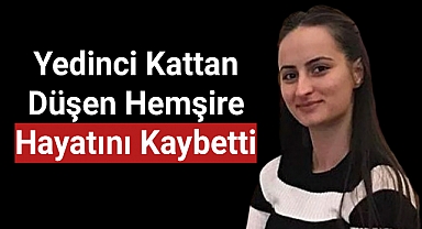 Yedinci kattan düşen hemşire öldü