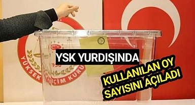 YSK yurt dışında kullanılan oy sayısını açıkladı