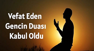 Vefat Eden Gencin Duası Kabul Oldu