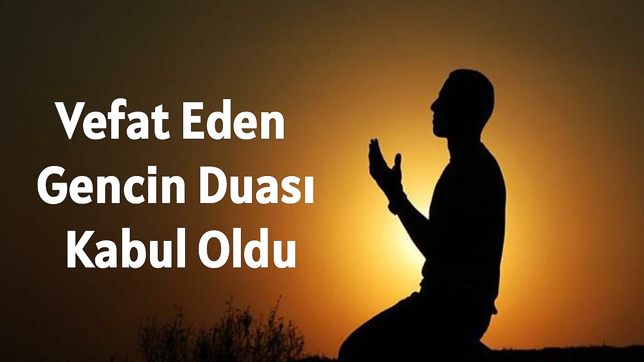 Vefat Eden Gencin Duası Kabul Oldu