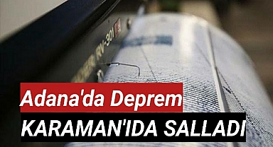 Adana'da Deprem Karaman'da Hissedildi