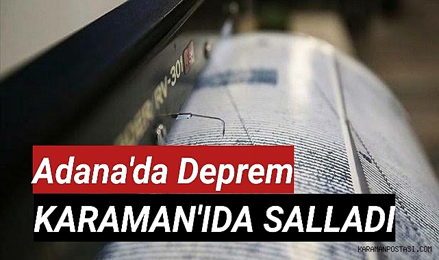 Adana'da Deprem Karaman'da Hissedildi